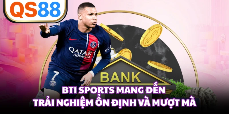 BTI Sports mang đến trải nghiệm ổn định và mượt mà 