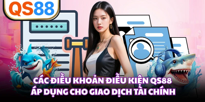 Các điều khoản điều kiện QS88 áp dụng cho giao dịch tài chính