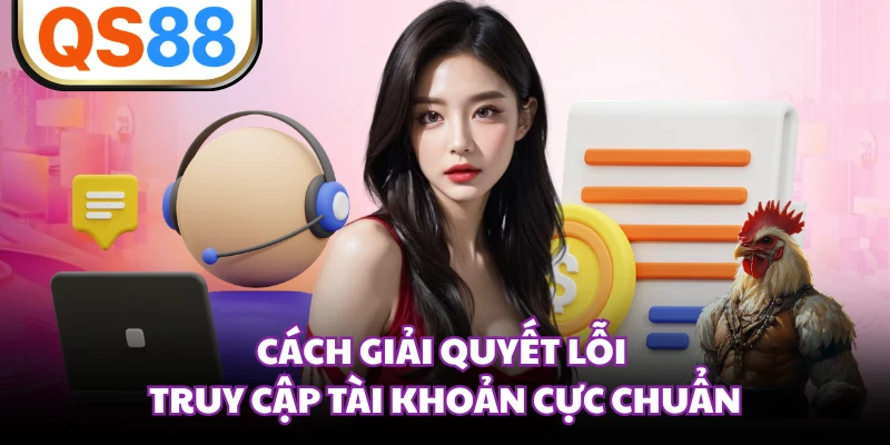 Cách giải quyết lỗi truy cập tài khoản cực chuẩn