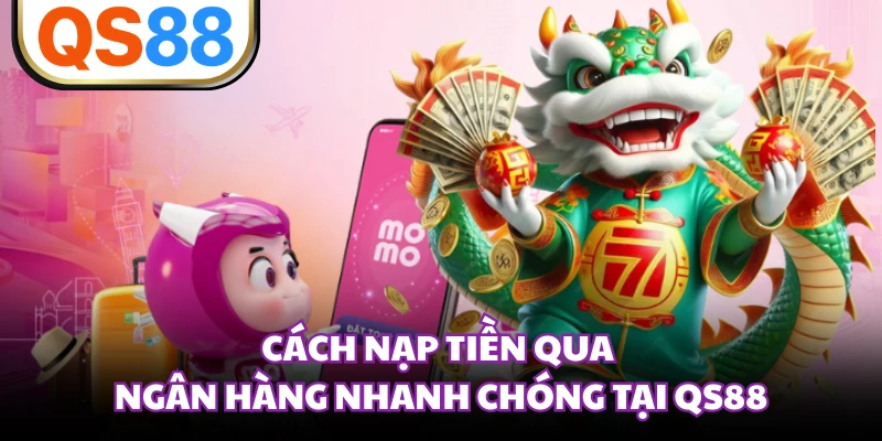 Cách nạp tiền qua ngân hàng nhanh chóng tại QS88