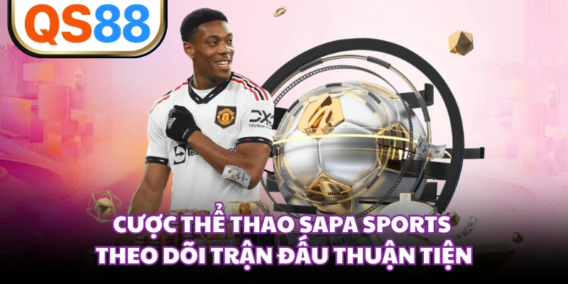 Cược thể thao Sapa sports theo dõi trận đấu thuận tiện