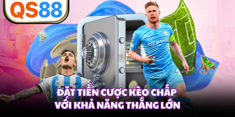 Đặt tiền cược kèo chấp với khả năng thắng lớn
