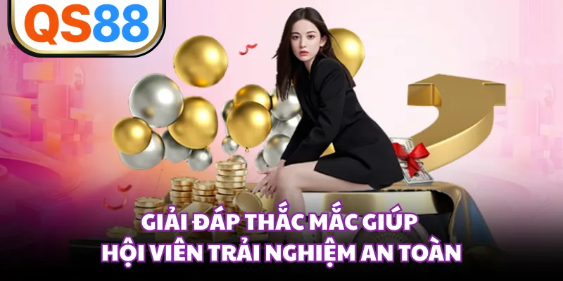 Giải đáp thắc mắc giúp hội viên trải nghiệm an toàn