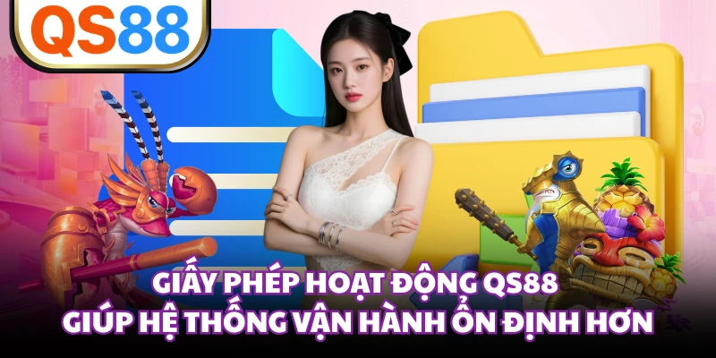 Giấy phép hoạt động QS88 giúp hệ thống vận hành ổn định hơn