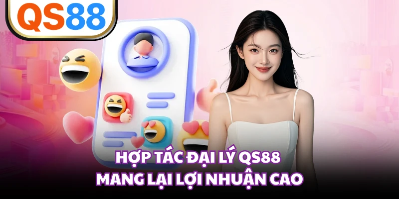 Hợp tác đại lý QS88 mang lại lợi nhuận cao
