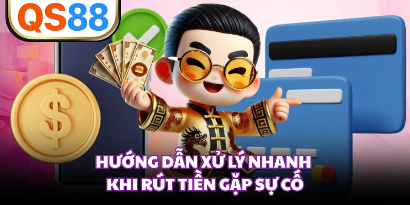Hướng dẫn xử lý nhanh khi rút tiền gặp sự cố