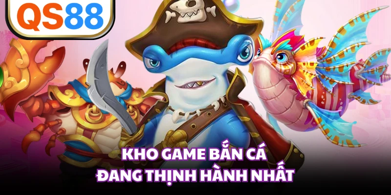 Kho game bắn cá đang thịnh hành nhất