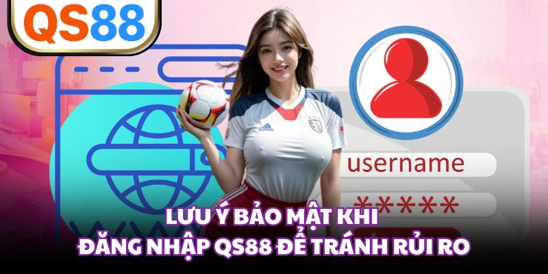 Lưu ý bảo mật khi đăng nhập QS88 để tránh rủi ro