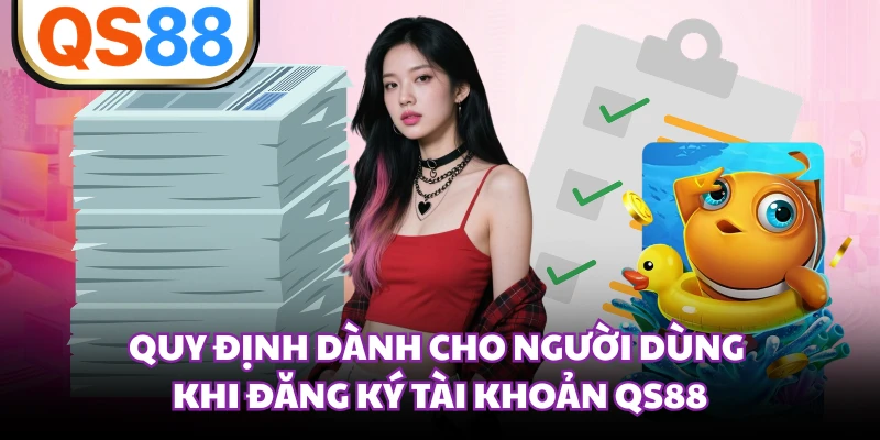 Quy định dành cho người dùng khi đăng ký tài khoản QS88