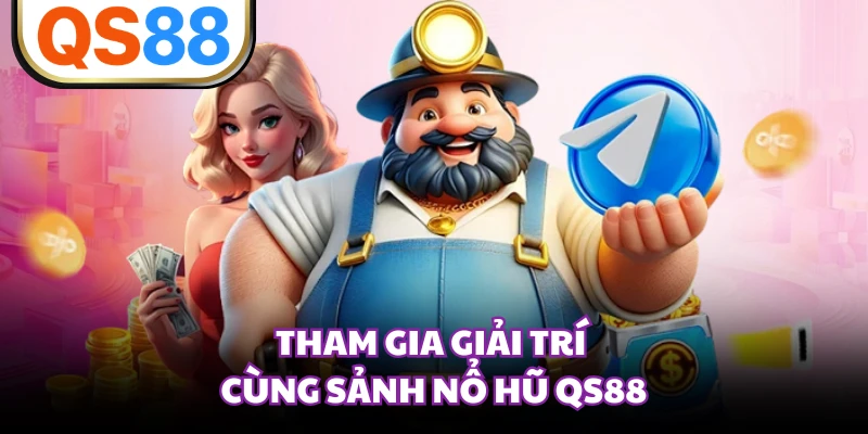 Tham gia giải trí cùng sảnh nổ hũ QS88
