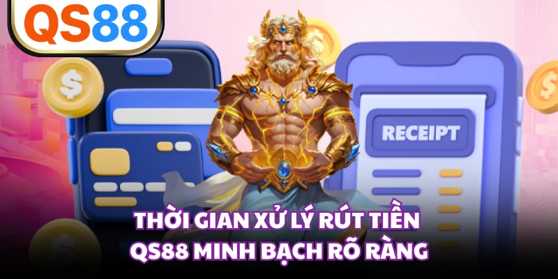Thời gian xử lý rút tiền QS88 minh bạch rõ ràng