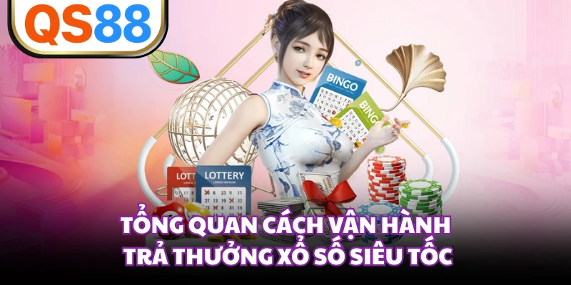 Tổng quan cách vận hành trả thưởng xổ số siêu tốc