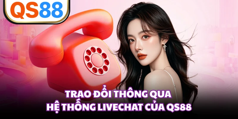 Trao đổi thông qua hệ thống livechat của QS88