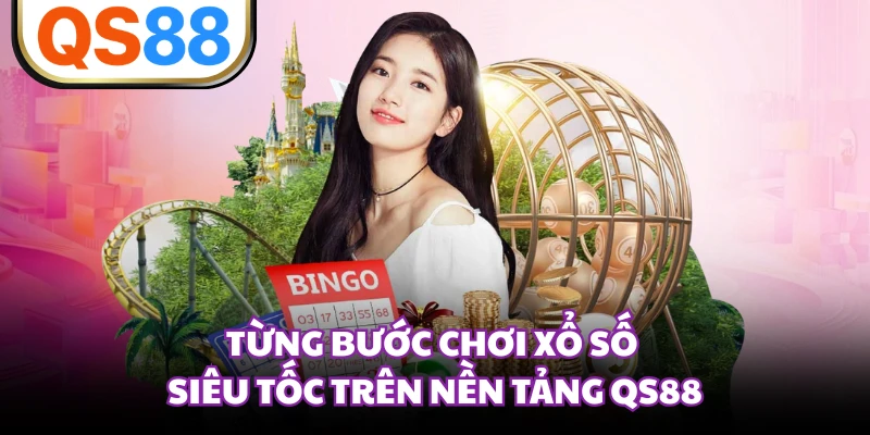Từng bước chơi xổ số siêu tốc trên nền tảng QS88
