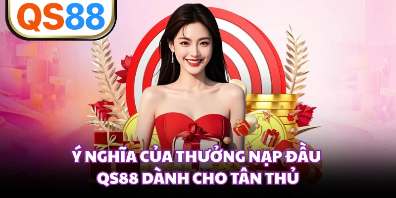 Ý nghĩa của thưởng nạp đầu QS88 dành cho tân thủ